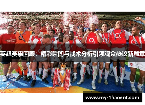 英超赛事回顾:精彩瞬间与战术分析引领观众热议新篇章 英超赛事回顾:精彩瞬间与战术分析引领观众热议新篇章