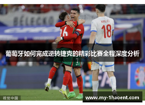 葡萄牙如何完成逆转捷克的精彩比赛全程深度分析