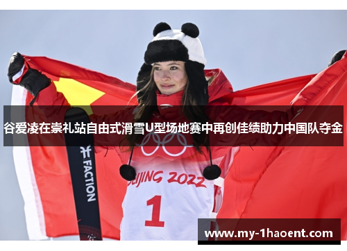 谷爱凌在崇礼站自由式滑雪U型场地赛中再创佳绩助力中国队夺金 谷爱凌在崇礼站自由式滑雪U型场地赛中再创佳绩助力中国队夺金